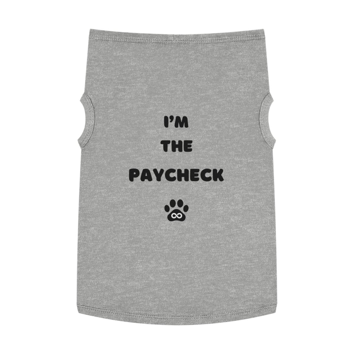 Dog Tank Top - I'm the Paycheck Dog Shirt - Infinity Dog