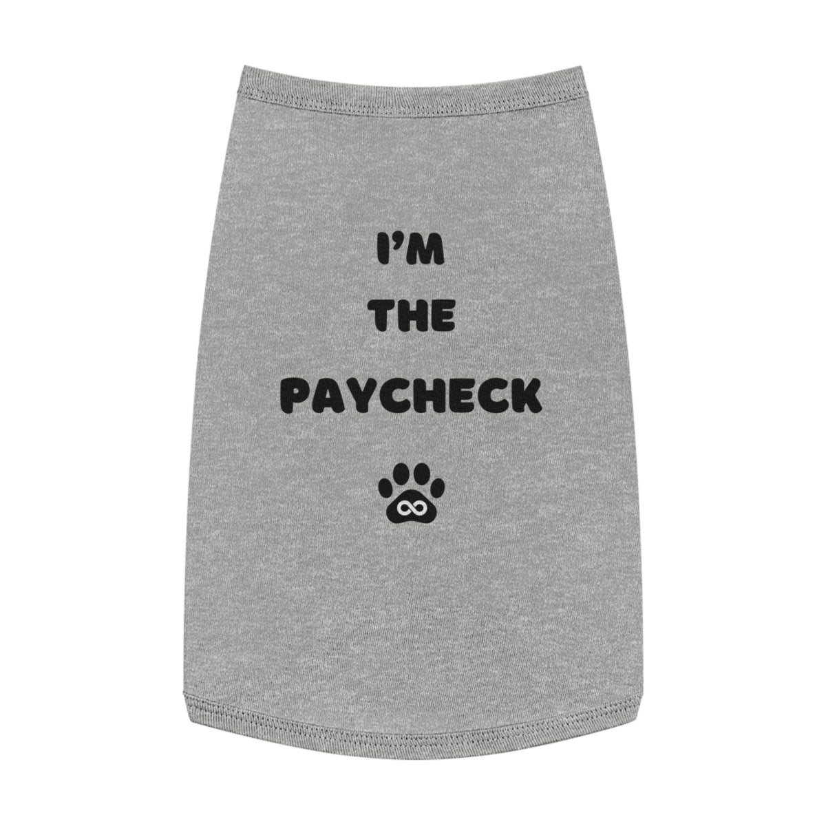 Dog Tank Top - I'm the Paycheck Dog Shirt - Infinity Dog