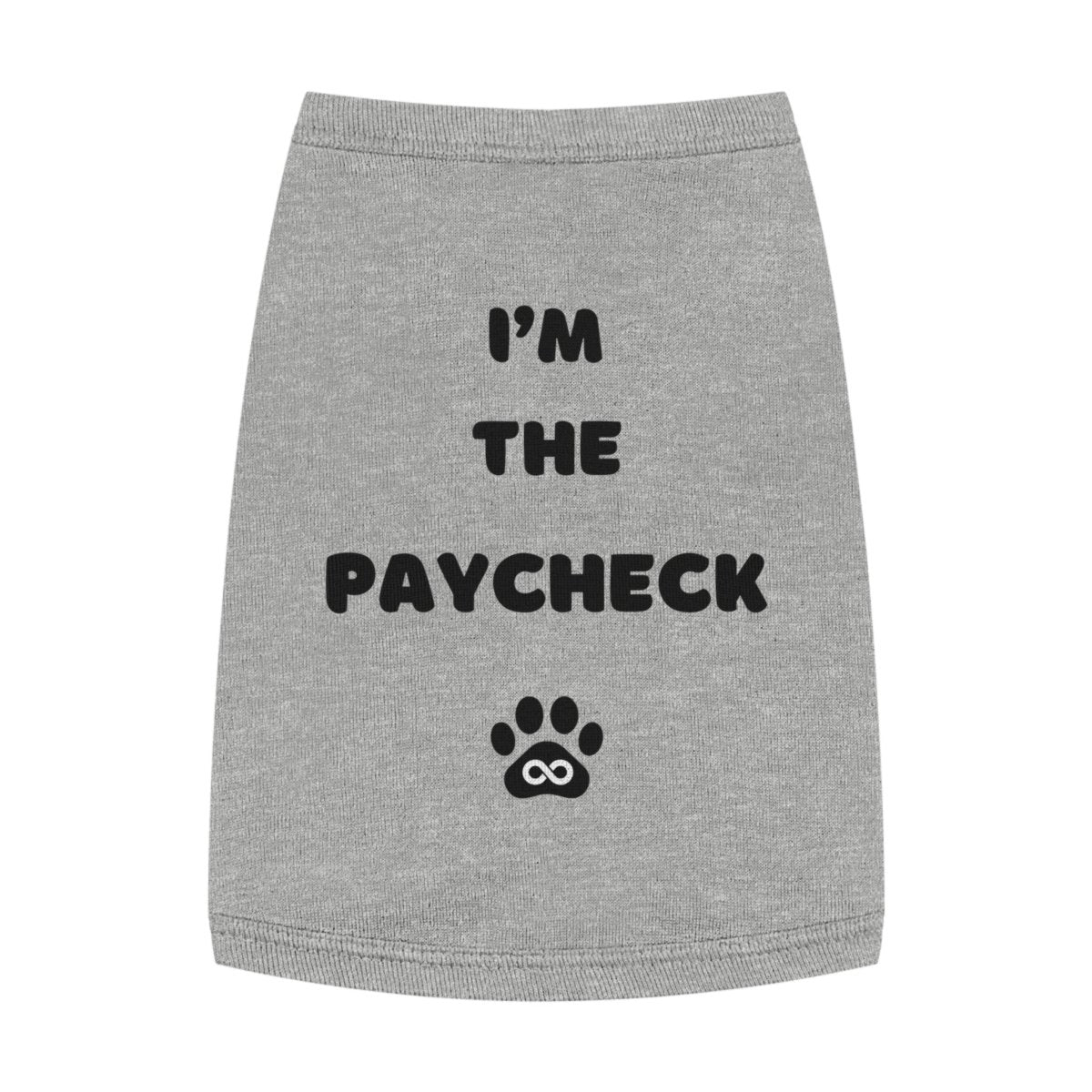 Dog Tank Top - I'm the Paycheck Dog Shirt - Infinity Dog